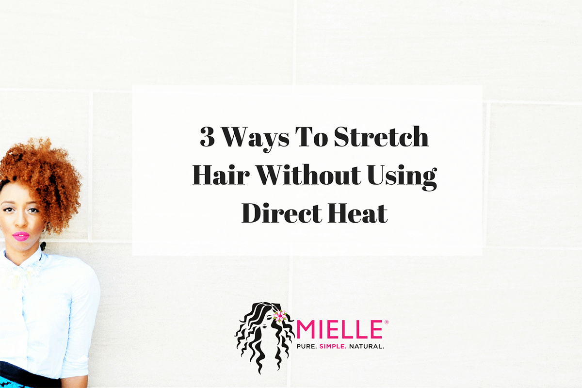 3 ways to stretch hair without using direct heat